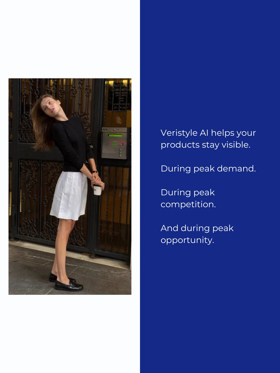 Veristyle AI helps your products stay visible, during peak demand, during peak competition, and during peak opportunity.