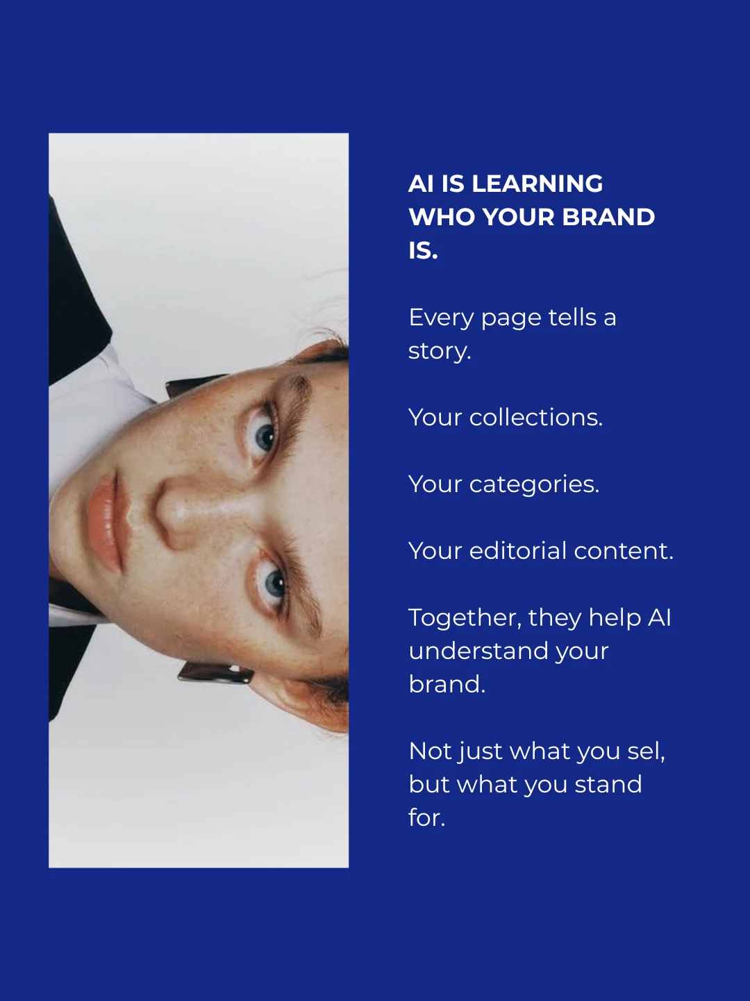 AI is learning who your brand is. Every page tells a story: your collections, your categories, your editorial content. Together, they help AI understand your brand, not just what you sell, but what you stand for.