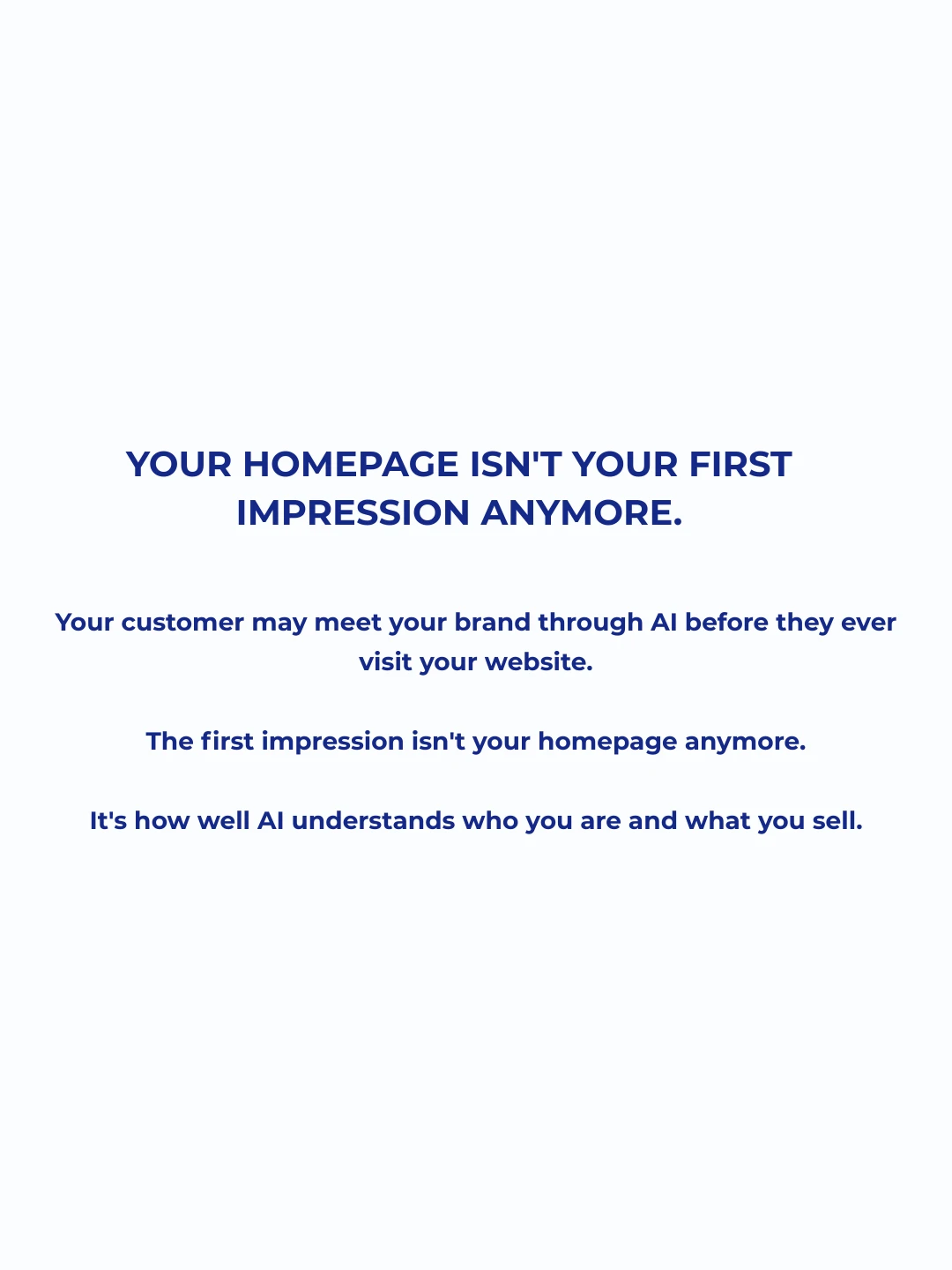 A quote card reading: your homepage isn't your first impression anymore. Your customer may meet your brand through AI before they ever visit your website. The first impression isn't your homepage anymore. It's how well AI understands who you are and what you sell.