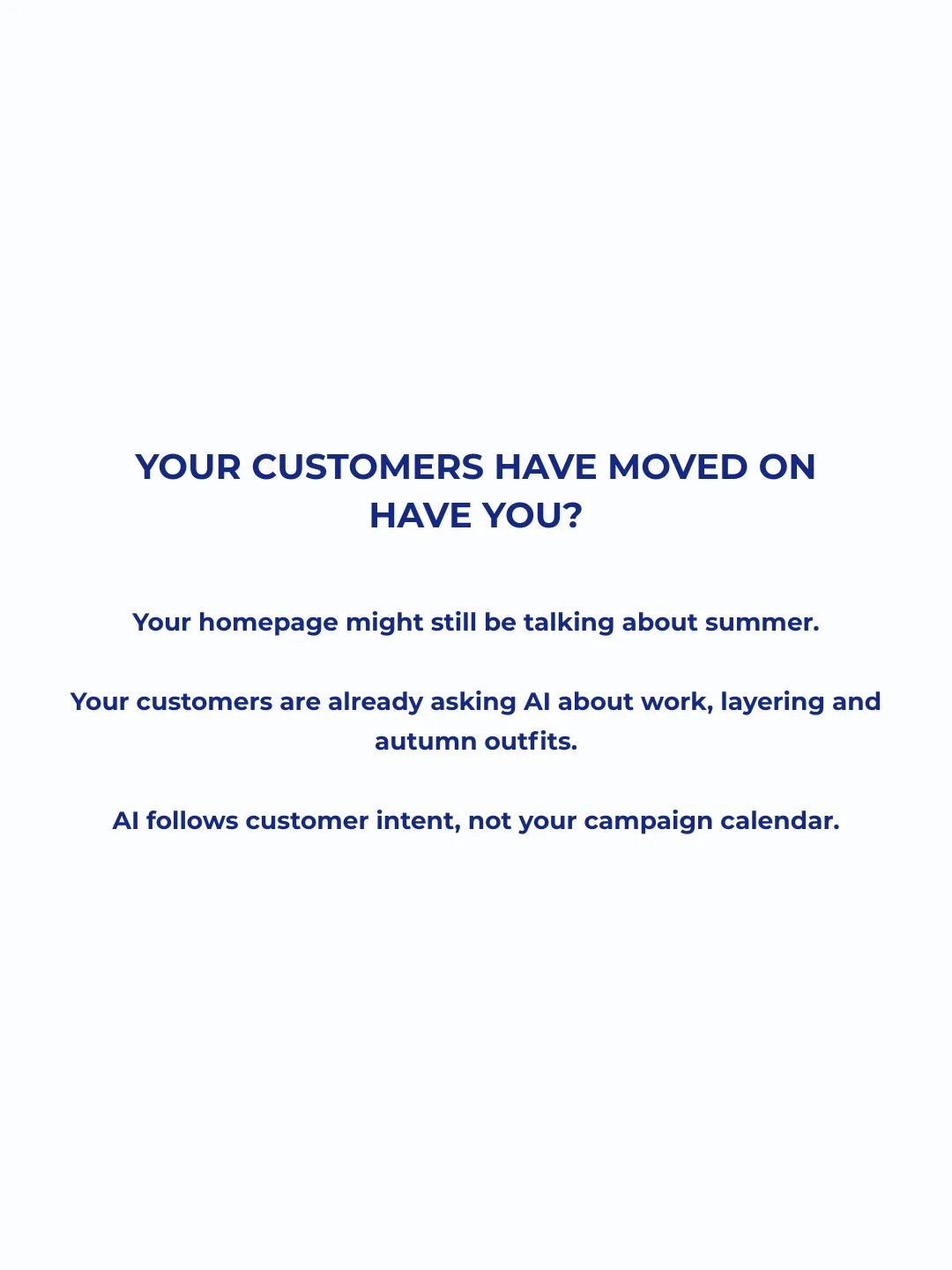 A quote card reading: your customers have moved on, have you? Your homepage might still be talking about summer. Your customers are already asking AI about work, layering and autumn outfits. AI follows customer intent, not your campaign calendar.